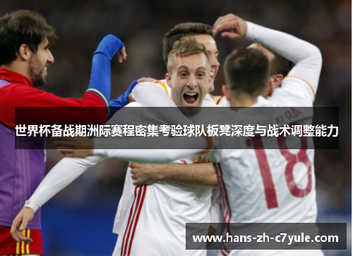 世界杯备战期洲际赛程密集考验球队板凳深度与战术调整能力 世界杯备战期洲际赛程密集考验球队板凳深度与战术调整能力