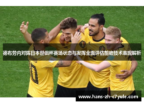 德布劳内对阵日本世俱杯赛场状态与发挥全面评估前瞻技术表现解析 德布劳内对阵日本世俱杯赛场状态与发挥全面评估前瞻技术表现解析