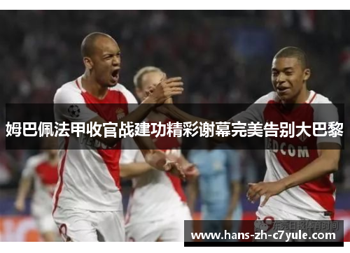 姆巴佩法甲收官战建功精彩谢幕完美告别大巴黎