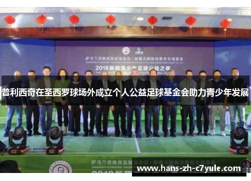 普利西奇在圣西罗球场外成立个人公益足球基金会助力青少年发展