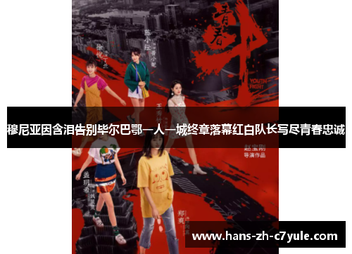 穆尼亚因含泪告别毕尔巴鄂一人一城终章落幕红白队长写尽青春忠诚 穆尼亚因含泪告别毕尔巴鄂一人一城终章落幕红白队长写尽青春忠诚
